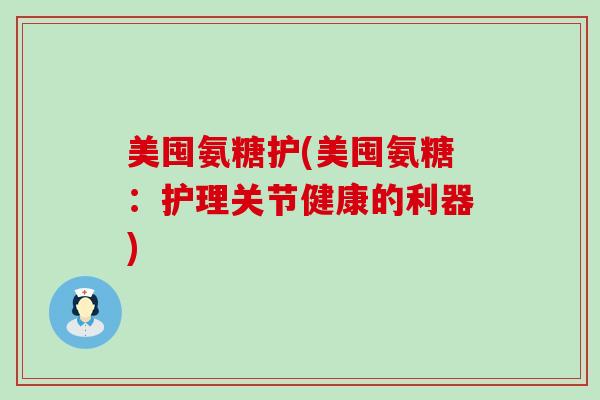 美囤氨糖护(美囤氨糖:护理关节健康的利器)-第1张图片-氨糖科普网 美囤氨糖护(美囤氨糖:护理关节健康的利器)-第1张图片-氨糖科普网