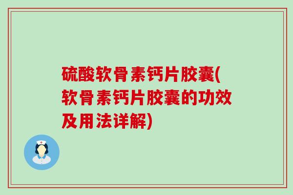 硫酸软骨素钙片胶囊(软骨素钙片胶囊的功效及用法详解)-第1张图片-氨糖科普网 硫酸软骨素钙片胶囊(软骨素钙片胶囊的功效及用法详解)-第1张图片-氨糖科普网