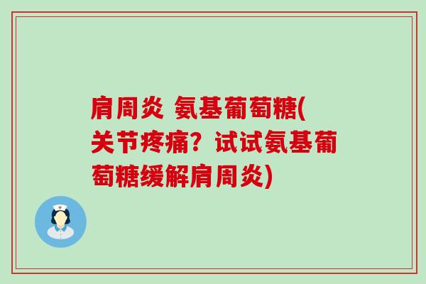 肩周炎 氨基葡萄糖(关节疼痛?试试氨基葡萄糖缓解肩周炎)-第1张图片-氨糖科普网 肩周炎 氨基葡萄糖(关节疼痛?试试氨基葡萄糖缓解肩周炎)-第1张图片-氨糖科普网