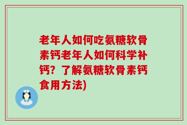 老年人如何吃氨糖软骨素钙老年人如何科学补钙？了解氨糖软骨素钙食用方法)-第1张图片-氨糖科普网