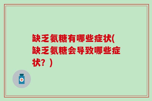 缺乏氨糖有哪些症状(缺乏氨糖会导致哪些症状?)-第1张图片-氨糖科普网 缺乏氨糖有哪些症状(缺乏氨糖会导致哪些症状?)-第1张图片-氨糖科普网