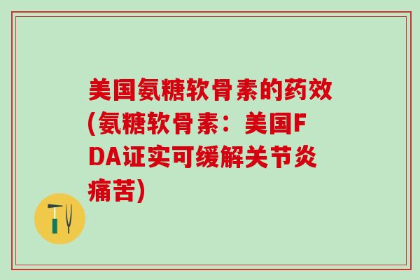 美国氨糖软骨素的药效(氨糖软骨素:美国FDA证实可缓解关节炎痛苦)-第1张图片-氨糖科普网 美国氨糖软骨素的药效(氨糖软骨素:美国FDA证实可缓解关节炎痛苦)-第1张图片-氨糖科普网