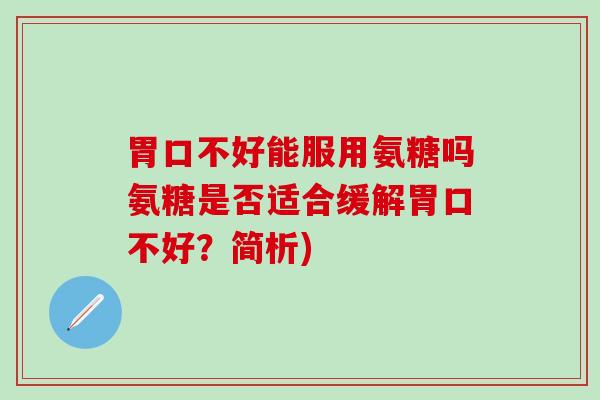 胃口不好能服用氨糖吗氨糖是否适合缓解胃口不好?简析)-第1张图片-氨糖科普网 胃口不好能服用氨糖吗氨糖是否适合缓解胃口不好?简析)-第1张图片-氨糖科普网