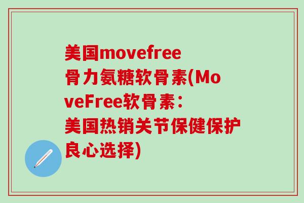 美国movefree骨力氨糖软骨素(MoveFree软骨素:美国热销关节保健保护良心选择)-第1张图片-氨糖科普网 美国movefree骨力氨糖软骨素(MoveFree软骨素:美国热销关节保健保护良心选择)-第1张图片-氨糖科普网