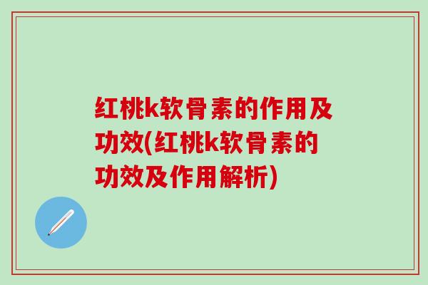 红桃k软骨素的作用及功效(红桃k软骨素的功效及作用解析)-第1张图片-氨糖科普网 红桃k软骨素的作用及功效(红桃k软骨素的功效及作用解析)-第1张图片-氨糖科普网
