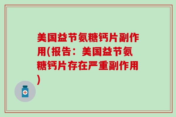 美国益节氨糖钙片副作用(报告:美国益节氨糖钙片存在严重副作用)-第1张图片-氨糖科普网 美国益节氨糖钙片副作用(报告:美国益节氨糖钙片存在严重副作用)-第1张图片-氨糖科普网