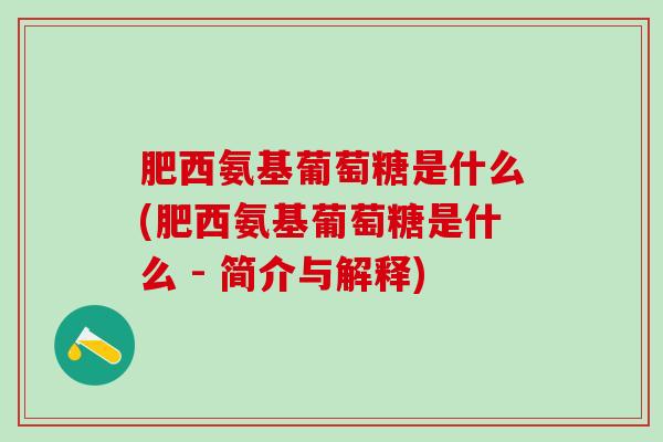 肥西氨基葡萄糖是什么(肥西氨基葡萄糖是什么 - 简介与解释)-第1张图片-氨糖科普网 肥西氨基葡萄糖是什么(肥西氨基葡萄糖是什么 - 简介与解释)-第1张图片-氨糖科普网