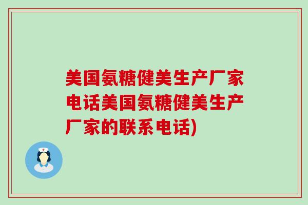 美国氨糖健美生产厂家电话美国氨糖健美生产厂家的联系电话)-第1张图片-氨糖科普网 美国氨糖健美生产厂家电话美国氨糖健美生产厂家的联系电话)-第1张图片-氨糖科普网