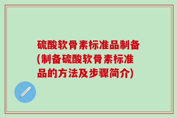 硫酸软骨素标准品制备(制备硫酸软骨素标准品的方法及步骤简介)-第1张图片-氨糖科普网 硫酸软骨素标准品制备(制备硫酸软骨素标准品的方法及步骤简介)-第1张图片-氨糖科普网