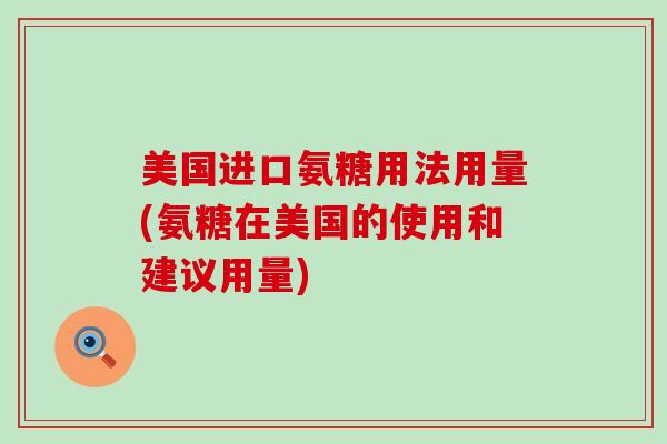 美国进口氨糖用法用量(氨糖在美国的使用和建议用量)-第1张图片-氨糖科普网 美国进口氨糖用法用量(氨糖在美国的使用和建议用量)-第1张图片-氨糖科普网