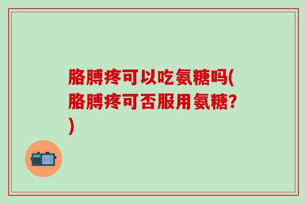 胳膊疼可以吃氨糖吗(胳膊疼可否服用氨糖？)-第1张图片-氨糖科普网