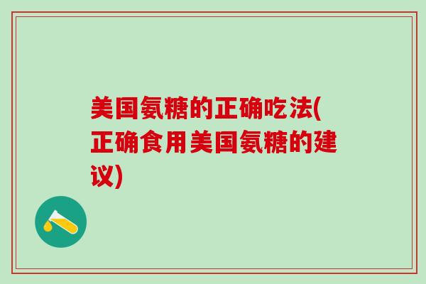 美国氨糖的正确吃法(正确食用美国氨糖的建议)-第1张图片-氨糖科普网