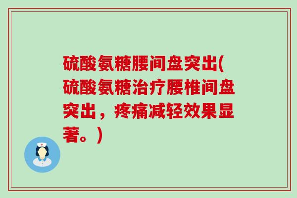 硫酸氨糖腰间盘突出(硫酸氨糖治疗腰椎间盘突出,疼痛减轻效果显著。)-第1张图片-氨糖科普网 硫酸氨糖腰间盘突出(硫酸氨糖治疗腰椎间盘突出,疼痛减轻效果显著。)-第1张图片-氨糖科普网