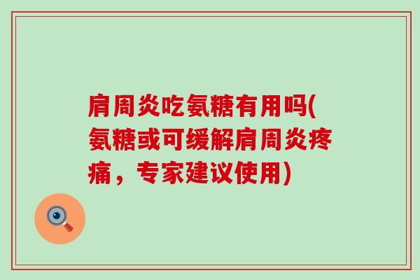肩周炎吃氨糖有用吗(氨糖或可缓解肩周炎疼痛,专家建议使用)-第1张图片-氨糖科普网 肩周炎吃氨糖有用吗(氨糖或可缓解肩周炎疼痛,专家建议使用)-第1张图片-氨糖科普网