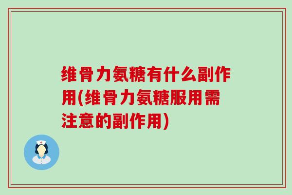 维骨力氨糖有什么副作用(维骨力氨糖服用需注意的副作用)-第1张图片-氨糖科普网 维骨力氨糖有什么副作用(维骨力氨糖服用需注意的副作用)-第1张图片-氨糖科普网