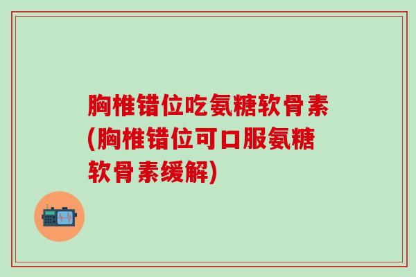 胸椎错位吃氨糖软骨素(胸椎错位可口服氨糖软骨素缓解)-第1张图片-氨糖科普网 胸椎错位吃氨糖软骨素(胸椎错位可口服氨糖软骨素缓解)-第1张图片-氨糖科普网