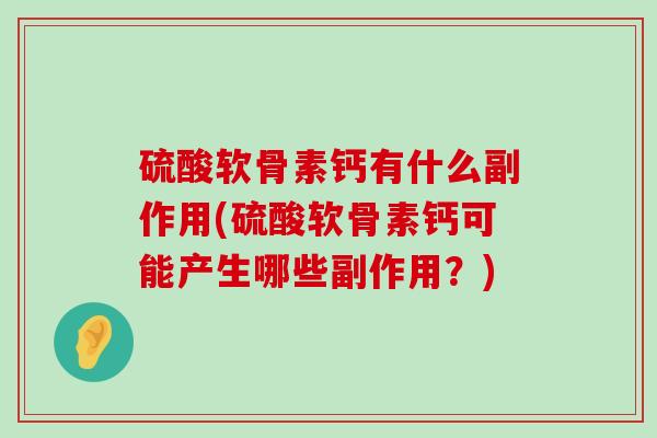 硫酸软骨素钙有什么副作用(硫酸软骨素钙可能产生哪些副作用？)-第1张图片-氨糖科普网