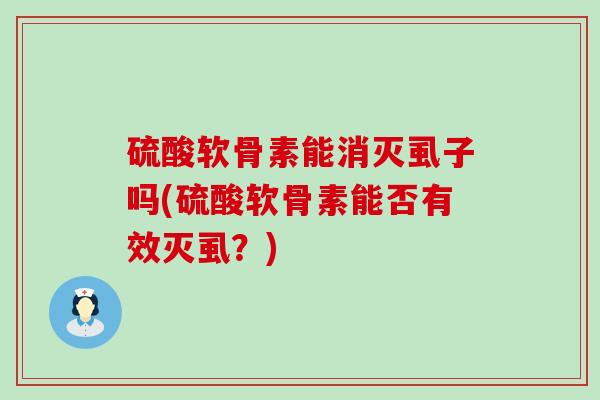 硫酸软骨素能消灭虱子吗(硫酸软骨素能否有效灭虱?)-第1张图片-氨糖科普网 硫酸软骨素能消灭虱子吗(硫酸软骨素能否有效灭虱?)-第1张图片-氨糖科普网