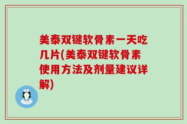 美泰双键软骨素一天吃几片(美泰双键软骨素使用方法及剂量建议详解)-第1张图片-氨糖科普网 美泰双键软骨素一天吃几片(美泰双键软骨素使用方法及剂量建议详解)-第1张图片-氨糖科普网