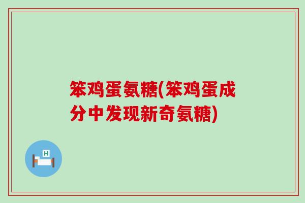 笨鸡蛋氨糖(笨鸡蛋成分中发现新奇氨糖)-第1张图片-氨糖科普网 笨鸡蛋氨糖(笨鸡蛋成分中发现新奇氨糖)-第1张图片-氨糖科普网