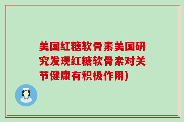 美国红糖软骨素美国研究发现红糖软骨素对关节健康有积极作用)-第1张图片-氨糖科普网 美国红糖软骨素美国研究发现红糖软骨素对关节健康有积极作用)-第1张图片-氨糖科普网