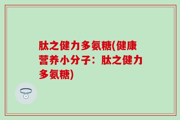 肽之健力多氨糖(健康营养小分子：肽之健力多氨糖)-第1张图片-氨糖科普网