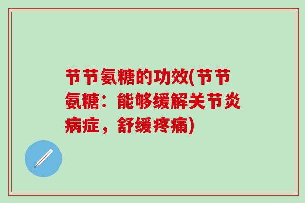 节节氨糖的功效(节节氨糖:能够缓解关节炎病症,舒缓疼痛)-第1张图片-氨糖科普网 节节氨糖的功效(节节氨糖:能够缓解关节炎病症,舒缓疼痛)-第1张图片-氨糖科普网