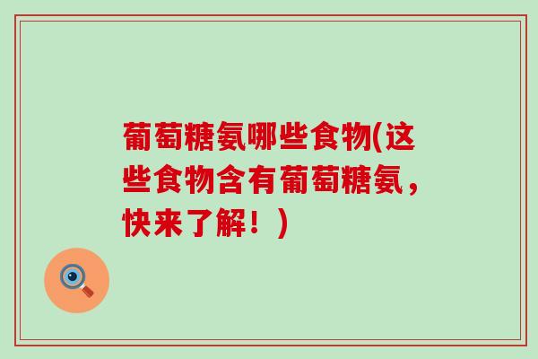 葡萄糖氨哪些食物(这些食物含有葡萄糖氨,快来了解!)-第1张图片-氨糖科普网 葡萄糖氨哪些食物(这些食物含有葡萄糖氨,快来了解!)-第1张图片-氨糖科普网