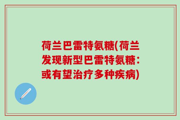 荷兰巴雷特氨糖(荷兰发现新型巴雷特氨糖:或有望治疗多种疾病)-第1张图片-氨糖科普网 荷兰巴雷特氨糖(荷兰发现新型巴雷特氨糖:或有望治疗多种疾病)-第1张图片-氨糖科普网
