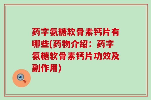 药字氨糖软骨素钙片有哪些(药物介绍:药字氨糖软骨素钙片功效及副作用)-第1张图片-氨糖科普网 药字氨糖软骨素钙片有哪些(药物介绍:药字氨糖软骨素钙片功效及副作用)-第1张图片-氨糖科普网