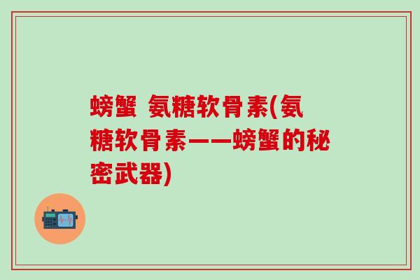 螃蟹 氨糖软骨素(氨糖软骨素——螃蟹的秘密武器)-第1张图片-氨糖科普网 螃蟹 氨糖软骨素(氨糖软骨素——螃蟹的秘密武器)-第1张图片-氨糖科普网