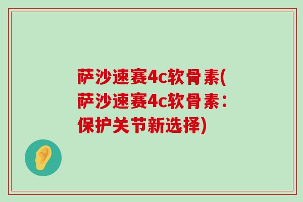 萨沙速赛4c软骨素(萨沙速赛4c软骨素:保护关节新选择)-第1张图片-氨糖科普网 萨沙速赛4c软骨素(萨沙速赛4c软骨素:保护关节新选择)-第1张图片-氨糖科普网