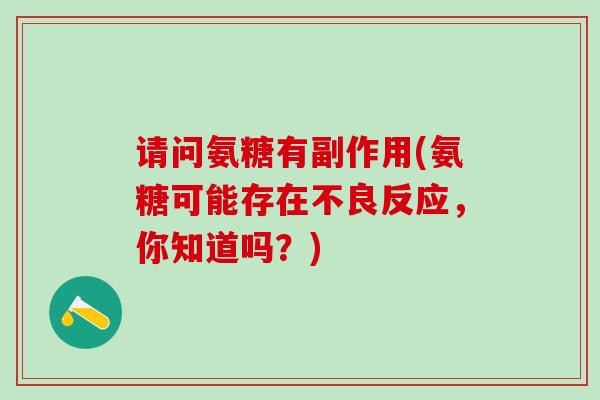 请问氨糖有副作用(氨糖可能存在不良反应,你知道吗?)-第1张图片-氨糖科普网 请问氨糖有副作用(氨糖可能存在不良反应,你知道吗?)-第1张图片-氨糖科普网