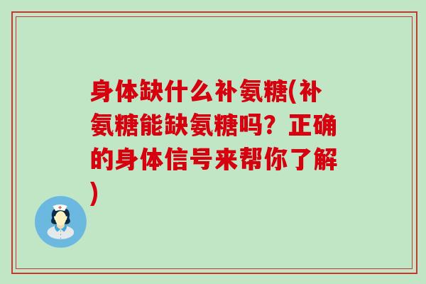 身体缺什么补氨糖(补氨糖能缺氨糖吗?正确的身体信号来帮你了解)-第1张图片-氨糖科普网 身体缺什么补氨糖(补氨糖能缺氨糖吗?正确的身体信号来帮你了解)-第1张图片-氨糖科普网