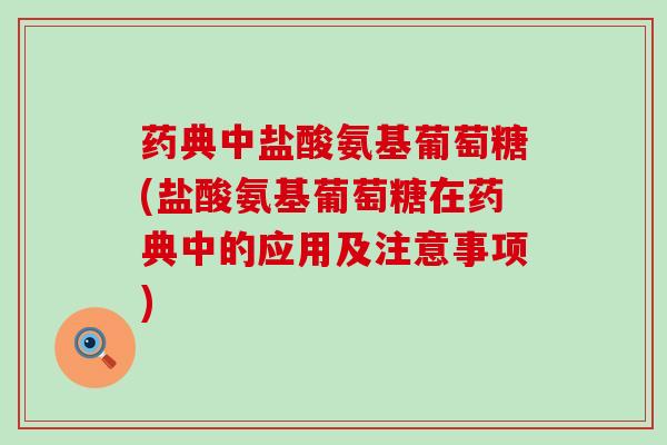 药典中盐酸氨基葡萄糖(盐酸氨基葡萄糖在药典中的应用及注意事项)-第1张图片-氨糖科普网 药典中盐酸氨基葡萄糖(盐酸氨基葡萄糖在药典中的应用及注意事项)-第1张图片-氨糖科普网