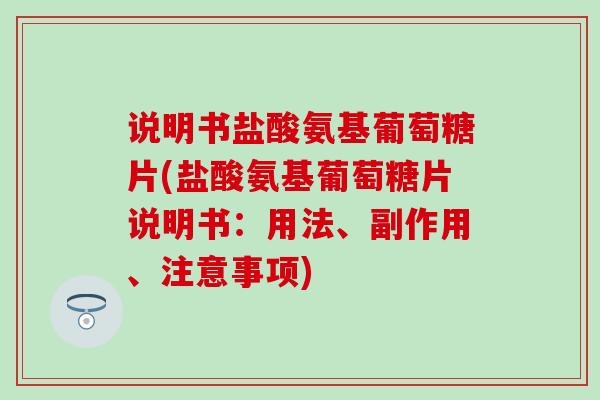 说明书盐酸氨基葡萄糖片(盐酸氨基葡萄糖片说明书：用法、副作用、注意事项)-第1张图片-氨糖科普网