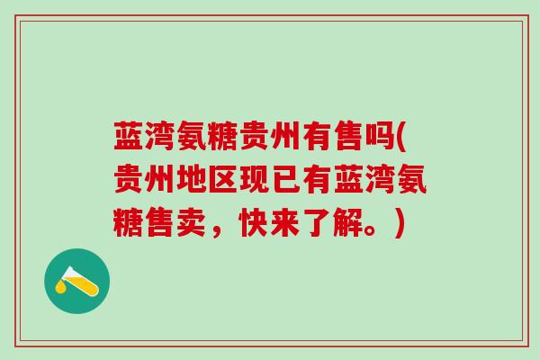 蓝湾氨糖贵州有售吗(贵州地区现已有蓝湾氨糖售卖,快来了解。)-第1张图片-氨糖科普网 蓝湾氨糖贵州有售吗(贵州地区现已有蓝湾氨糖售卖,快来了解。)-第1张图片-氨糖科普网