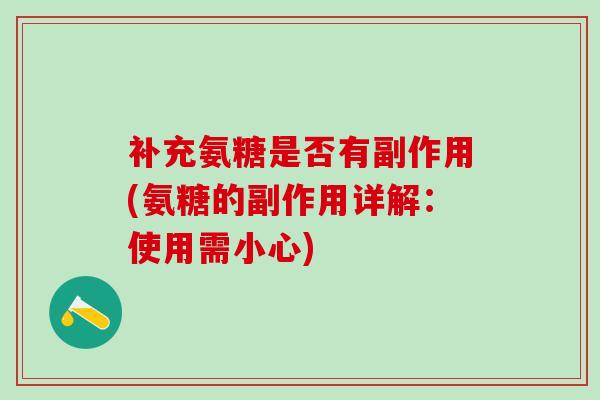 补充氨糖是否有副作用(氨糖的副作用详解:使用需小心)-第1张图片-氨糖科普网 补充氨糖是否有副作用(氨糖的副作用详解:使用需小心)-第1张图片-氨糖科普网