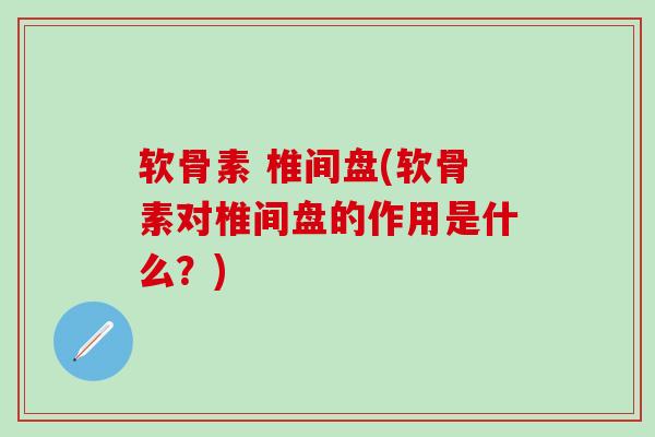 软骨素 椎间盘(软骨素对椎间盘的作用是什么?)-第1张图片-氨糖科普网 软骨素 椎间盘(软骨素对椎间盘的作用是什么?)-第1张图片-氨糖科普网