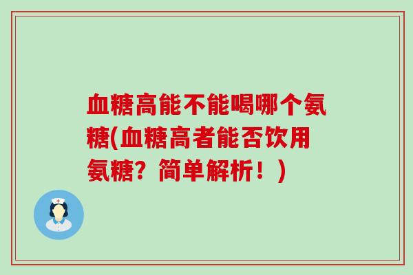 血糖高能不能喝哪个氨糖(血糖高者能否饮用氨糖？简单解析！)-第1张图片-氨糖科普网