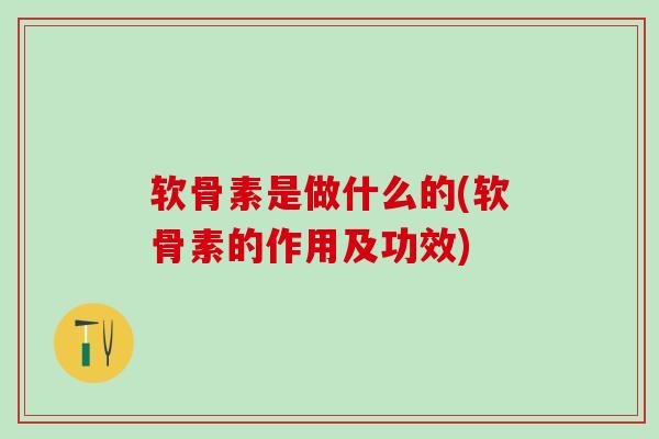软骨素是做什么的(软骨素的作用及功效)-第1张图片-氨糖科普网 软骨素是做什么的(软骨素的作用及功效)-第1张图片-氨糖科普网