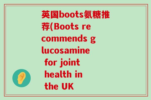 英国boots氨糖推荐(Boots recommends glucosamine for joint health in the UK-第1张图片-氨糖科普网 英国boots氨糖推荐(Boots recommends glucosamine for joint health in the UK-第1张图片-氨糖科普网