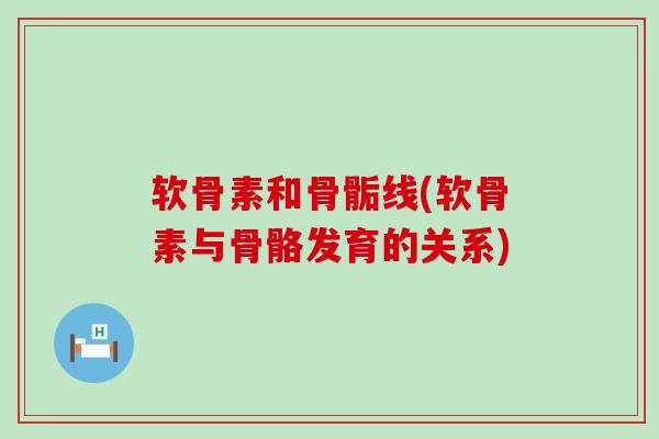 软骨素和骨骺线(软骨素与骨骼发育的关系)-第1张图片-氨糖科普网 软骨素和骨骺线(软骨素与骨骼发育的关系)-第1张图片-氨糖科普网
