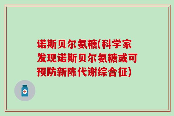 诺斯贝尔氨糖(科学家发现诺斯贝尔氨糖或可预防新陈代谢综合征)-第1张图片-氨糖科普网 诺斯贝尔氨糖(科学家发现诺斯贝尔氨糖或可预防新陈代谢综合征)-第1张图片-氨糖科普网