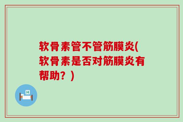 软骨素管不管筋膜炎(软骨素是否对筋膜炎有帮助?)-第1张图片-氨糖科普网 软骨素管不管筋膜炎(软骨素是否对筋膜炎有帮助?)-第1张图片-氨糖科普网
