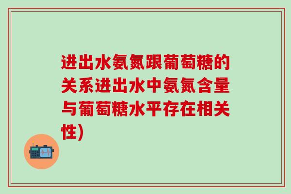 进出水氨氮跟葡萄糖的关系进出水中氨氮含量与葡萄糖水平存在相关性)-第1张图片-氨糖科普网