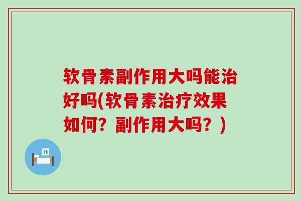 软骨素副作用大吗能治好吗(软骨素治疗效果如何?副作用大吗?)-第1张图片-氨糖科普网 软骨素副作用大吗能治好吗(软骨素治疗效果如何?副作用大吗?)-第1张图片-氨糖科普网