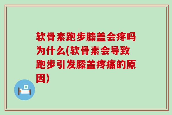软骨素跑步膝盖会疼吗为什么(软骨素会导致跑步引发膝盖疼痛的原因)-第1张图片-氨糖科普网