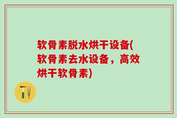 软骨素脱水烘干设备(软骨素去水设备,高效烘干软骨素)-第1张图片-氨糖科普网 软骨素脱水烘干设备(软骨素去水设备,高效烘干软骨素)-第1张图片-氨糖科普网