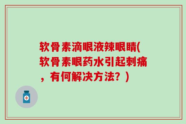 软骨素滴眼液辣眼睛(软骨素眼药水引起刺痛,有何解决方法?)-第1张图片-氨糖科普网 软骨素滴眼液辣眼睛(软骨素眼药水引起刺痛,有何解决方法?)-第1张图片-氨糖科普网